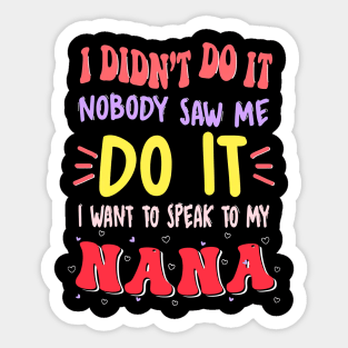 I Didn't Do It Nobody Saw Me I Want To Speak To My Nana Sticker